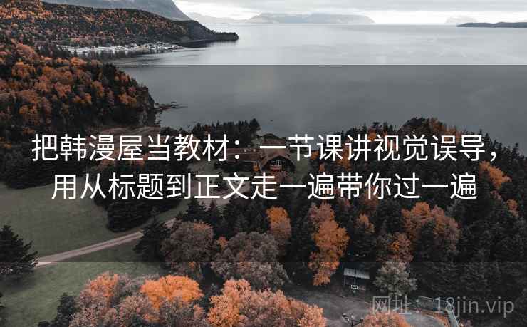 把韩漫屋当教材：一节课讲视觉误导，用从标题到正文走一遍带你过一遍