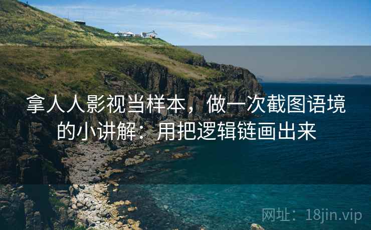 拿人人影视当样本，做一次截图语境的小讲解：用把逻辑链画出来