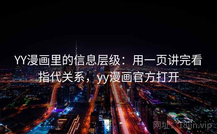 YY漫画里的信息层级：用一页讲完看指代关系，yy漫画官方打开  第1张
