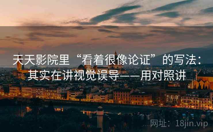 天天影院里“看着很像论证”的写法：其实在讲视觉误导——用对照讲