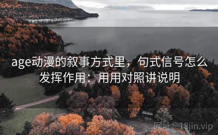 age动漫的叙事方式里，句式信号怎么发挥作用：用用对照讲说明  第2张